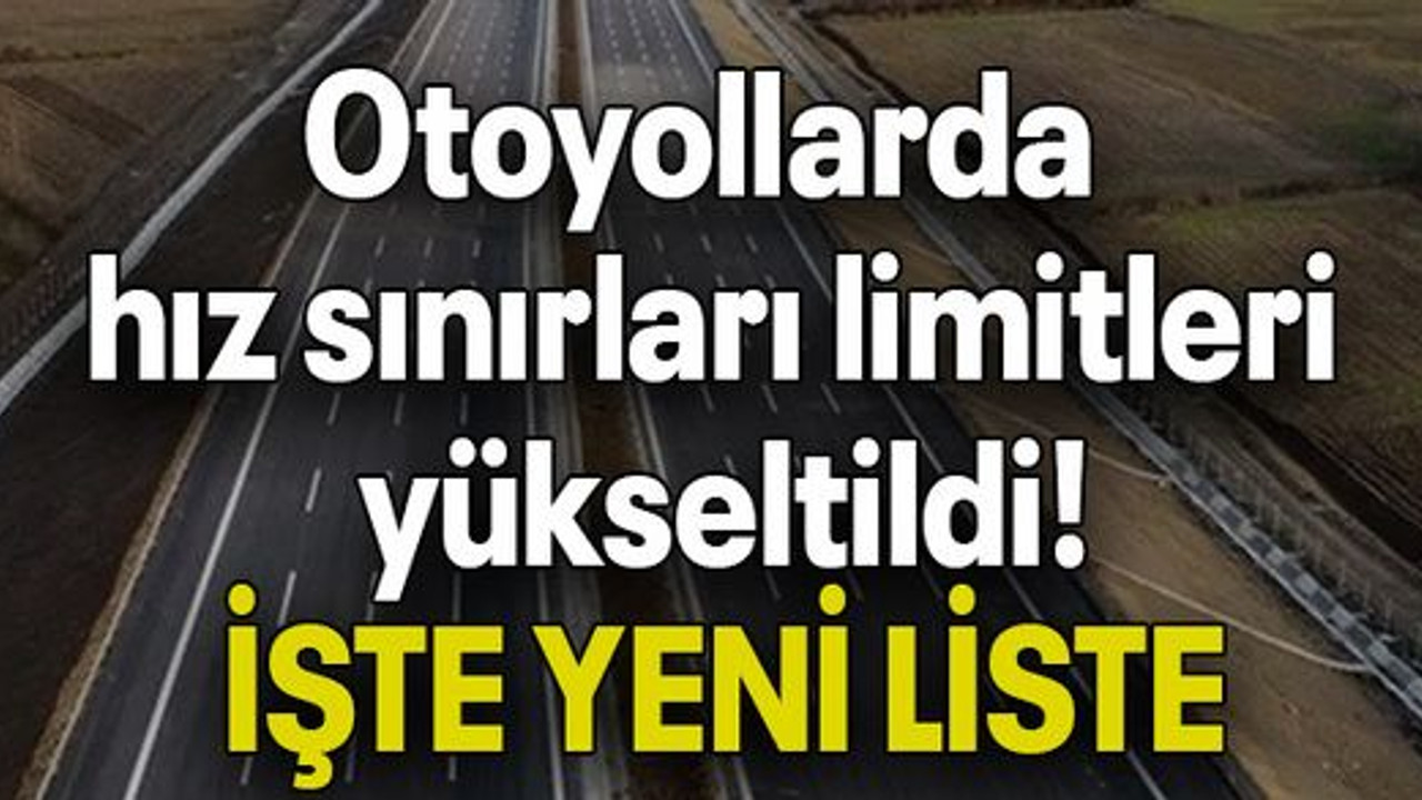 Otoyollarda hız sınırları limitleri yükseltildi! İŞTE YENİ LİSTE